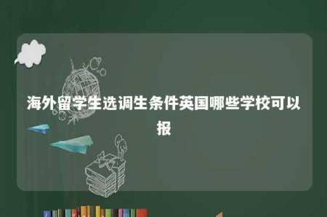 海外留学生选调生条件英国哪些学校可以报 国外名校选调生