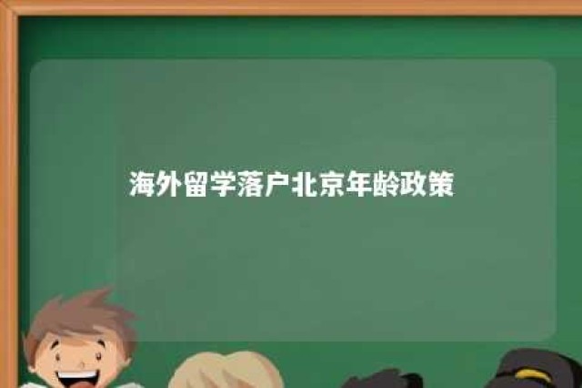 海外留学落户北京年龄政策 海外留学北京户口落户政策2021最新