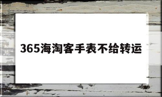 关于365海淘客手表不给转运的信息